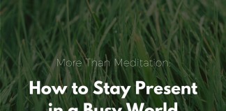 More Than Meditation: How to Stay Present in a Busy World