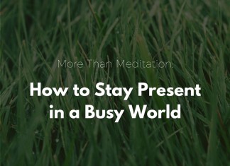 More Than Meditation: How to Stay Present in a Busy World